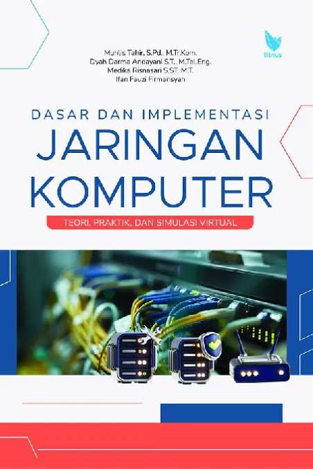 Dasar dan Implementasi Jaringan Komputer Teori, Praktik, dan Simulasi Virtual